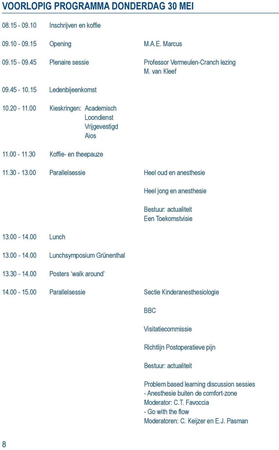 00 Lunch 13.00-14.00 Lunchsymposium Grünenthal 13.30-14.00 Posters walk around Heel jong en anesthesie Bestuur: actualiteit Een Toekomstvisie 14.00-15.