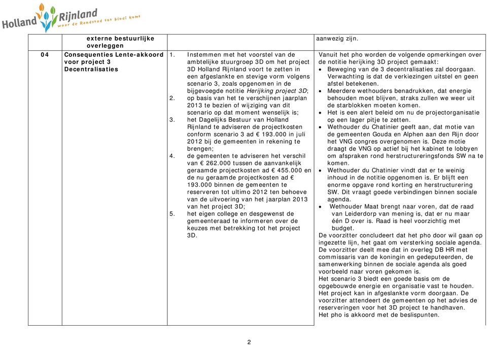 notitie Herijking project 3D; 2. op basis van het te verschijnen jaarplan 2013 te bezien of wijziging van dit scenario op dat moment wenselijk is; 3.