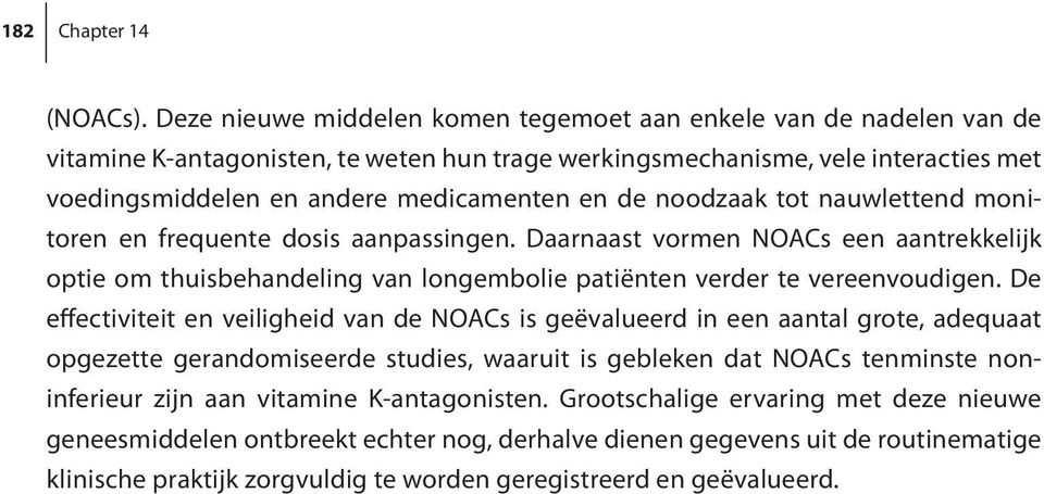 noodzaak tot nauwlettend monitoren en frequente dosis aanpassingen. Daarnaast vormen NOACs een aantrekkelijk optie om thuisbehandeling van longembolie patiënten verder te vereenvoudigen.