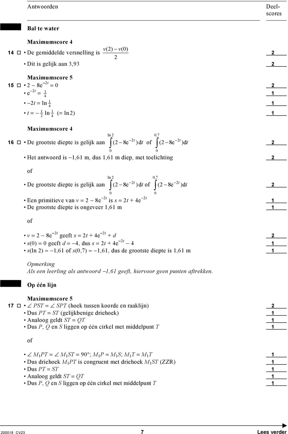 = 8e t geeft s = t + 4e t + d s(0) = 0 geeft d = 4, dus s = t + 4e t 4 s(ln ),6 s(0,7),6, dus de grootste diepte is,6 m Opmerking Als een leerling als antwoord,6 geeft, hiervoor geen punten aftrekken.