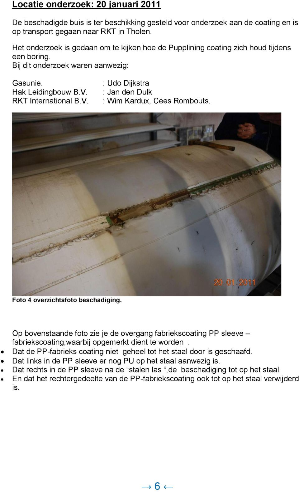 RKT International B.V. : Udo Dijkstra : Jan den Dulk : Wim Kardux, Cees Rombouts. Foto 4 overzichtsfoto beschadiging.