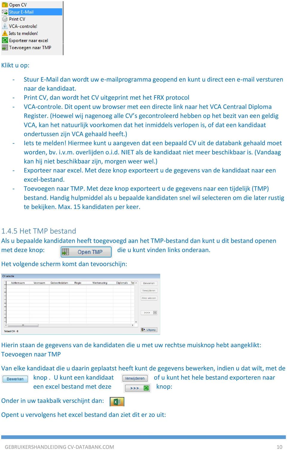 (Hoewel wij nagenoeg alle CV s gecontroleerd hebben op het bezit van een geldig VCA, kan het natuurlijk voorkomen dat het inmiddels verlopen is, of dat een kandidaat ondertussen zijn VCA gehaald