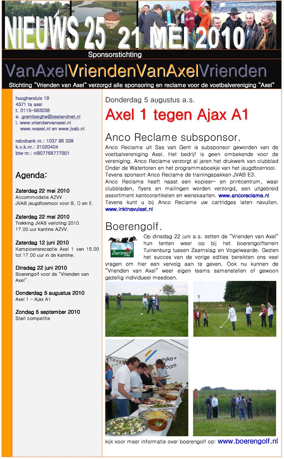 : nl807768777b01 Agenda: Zaterdag 22 mei mei 2010 Accommodatie AZVV JVAB jeugdtoernooi voor B, D en E. Anco Reclame subsponsor.