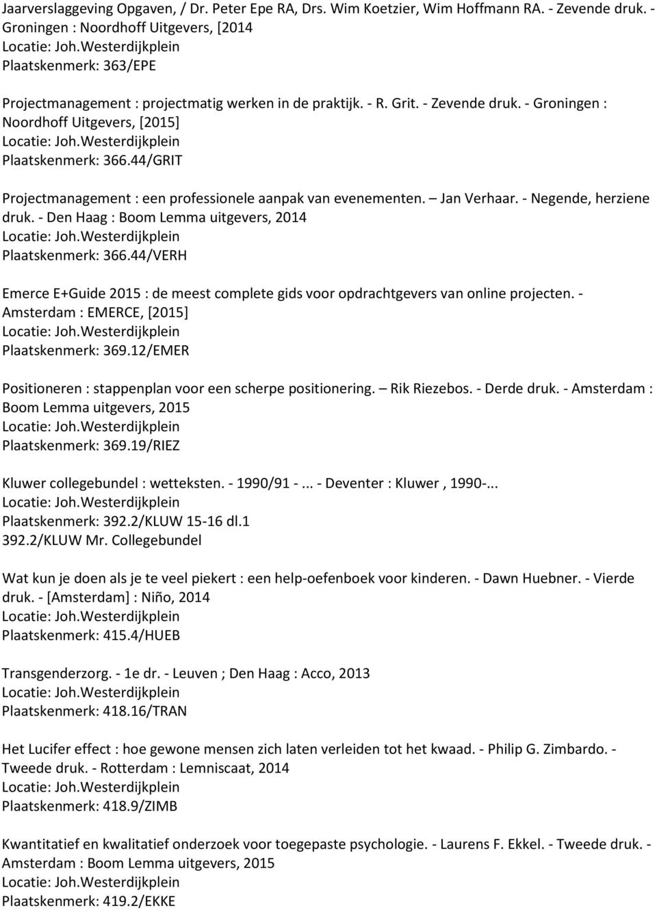 - Groningen : Noordhoff Uitgevers, [2015] Plaatskenmerk: 366.44/GRIT Projectmanagement : een professionele aanpak van evenementen. Jan Verhaar. - Negende, herziene druk.