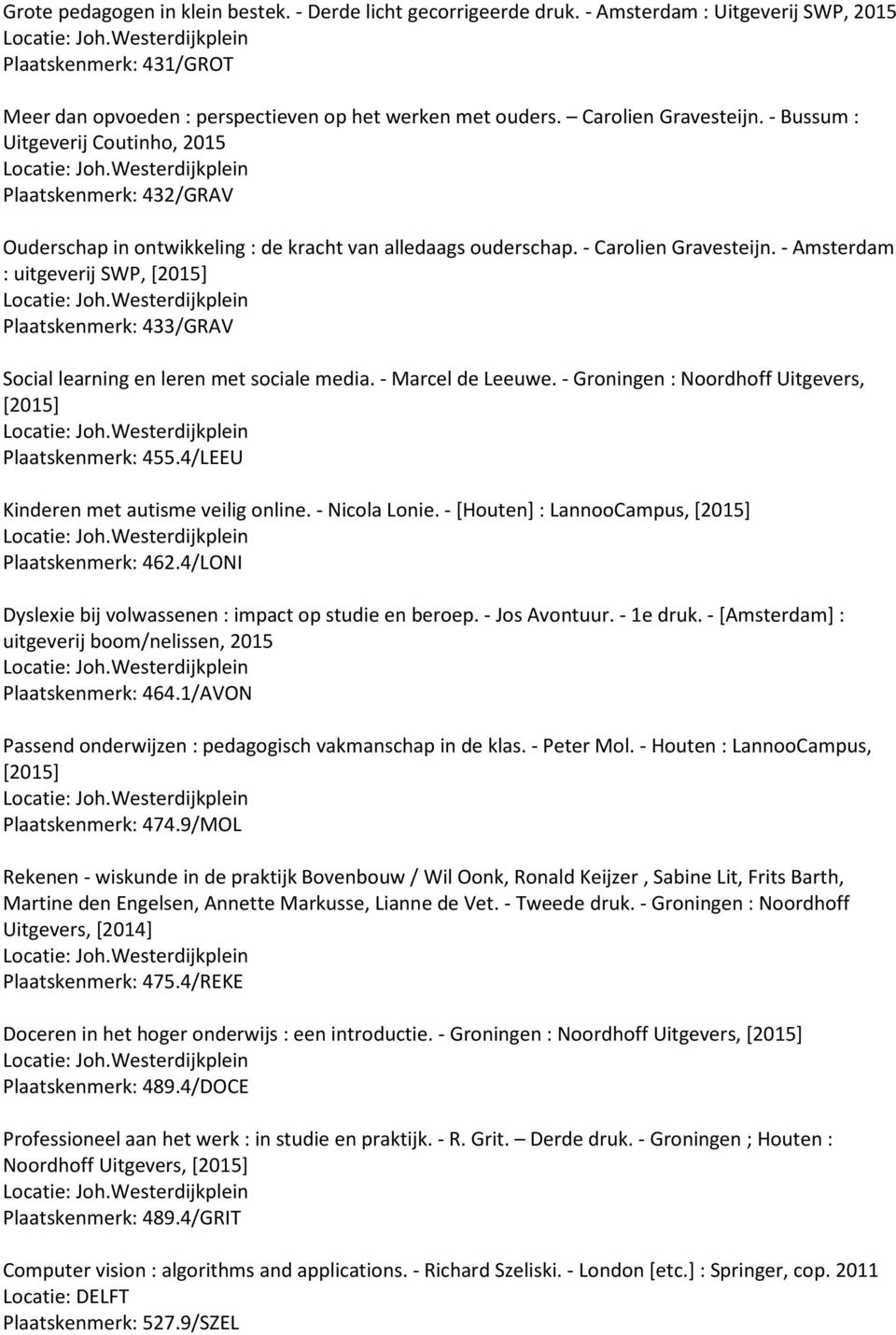 - Amsterdam : uitgeverij SWP, [2015] Plaatskenmerk: 433/GRAV Social learning en leren met sociale media. - Marcel de Leeuwe. - Groningen : Noordhoff Uitgevers, [2015] Plaatskenmerk: 455.