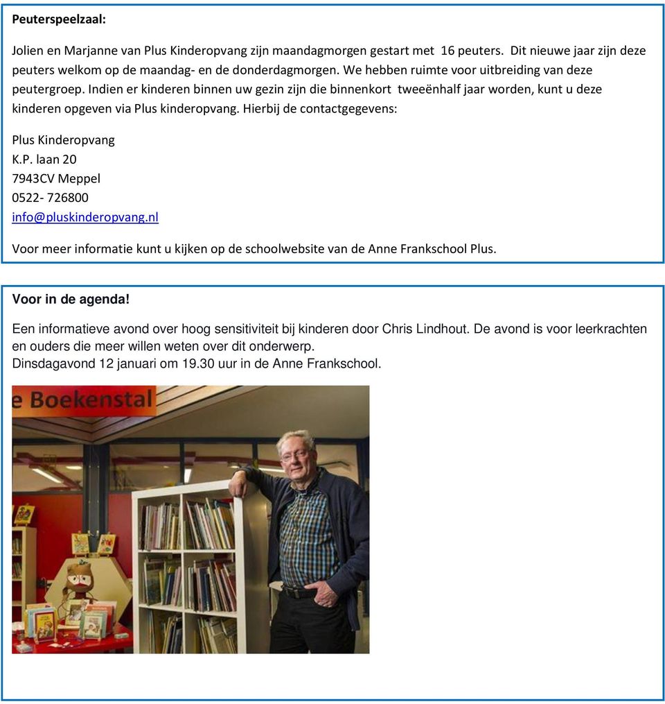 Hierbij de contactgegevens: Plus Kinderopvang K.P. laan 20 7943CV Meppel 0522-726800 info@pluskinderopvang.nl Voor meer informatie kunt u kijken op de schoolwebsite van de Anne Frankschool Plus.