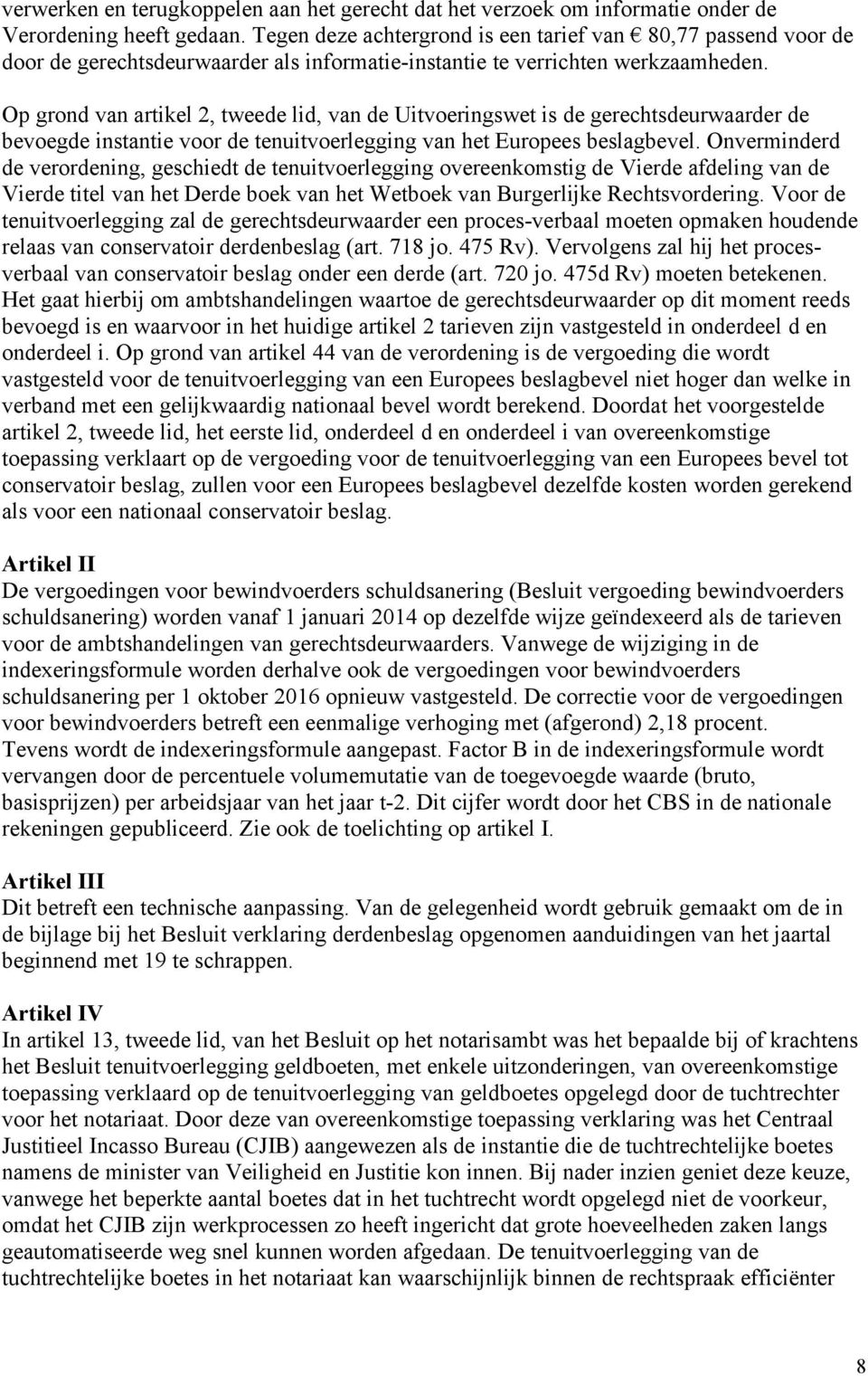 Op grond van artikel 2, tweede lid, van de Uitvoeringswet is de gerechtsdeurwaarder de bevoegde instantie voor de tenuitvoerlegging van het Europees beslagbevel.