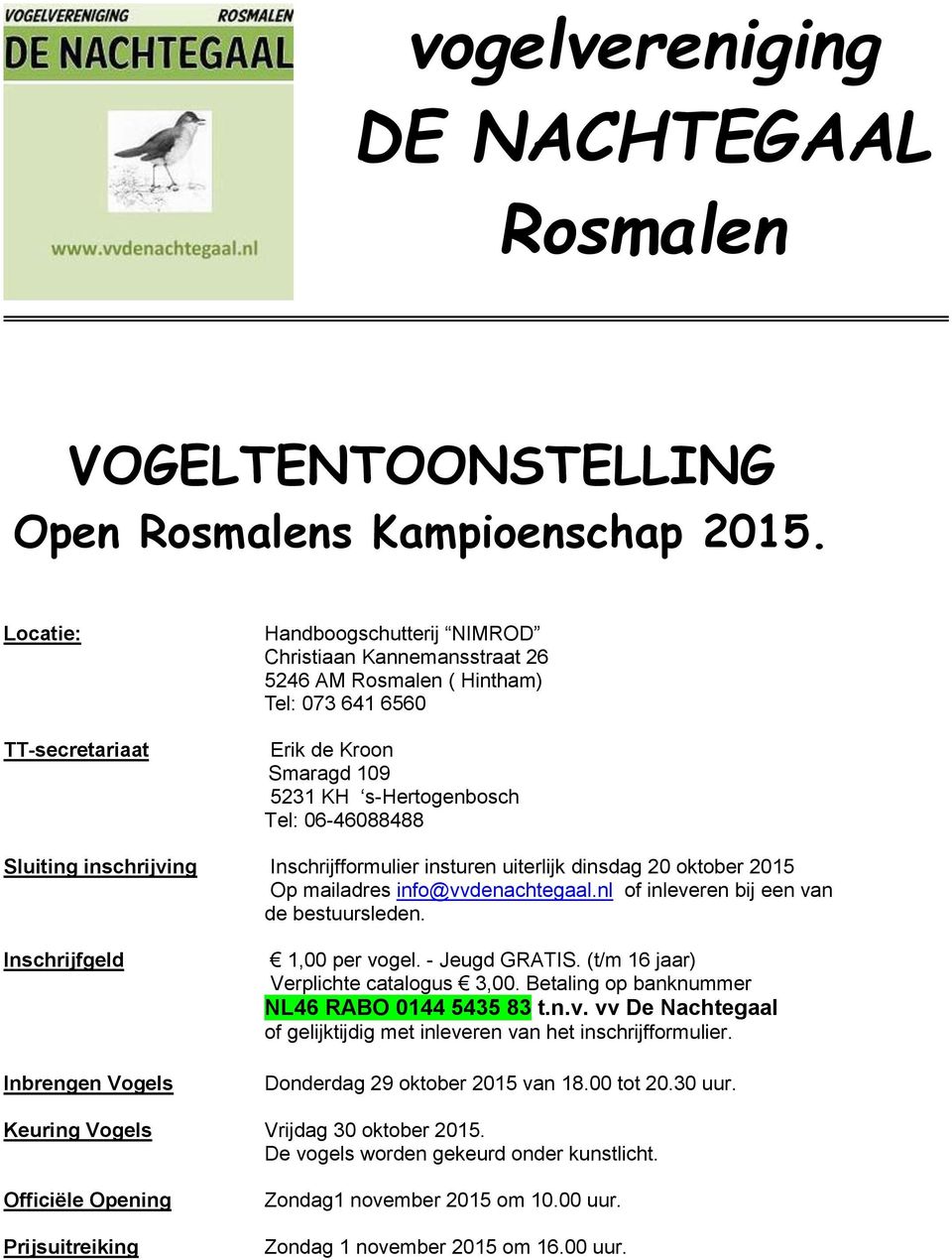 Inschrijfformulier insturen uiterlijk dinsdag 20 oktober 2015 Op mailadres info@vvdenachtegaal.nl of inleveren bij een van de bestuursleden. Inschrijfgeld, per voge. - Jeugd GRATIS.