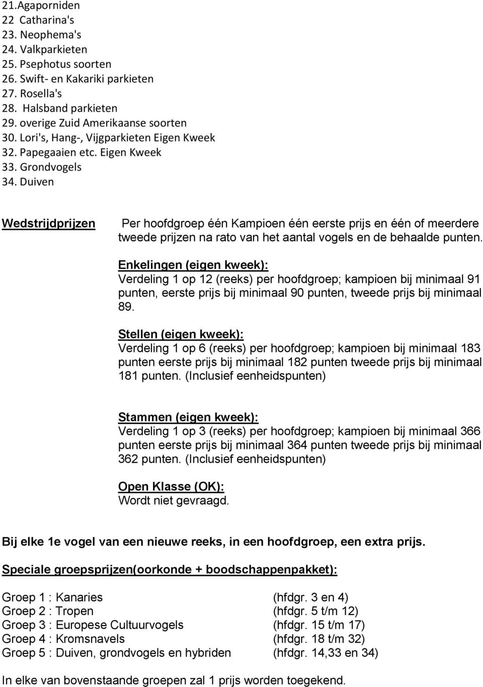 Duiven Wedstrijdprijzen Per hoofdgroep één Kampioen één eerste prijs en één of meerdere tweede prijzen na rato van het aantal vogels en de behaalde punten.