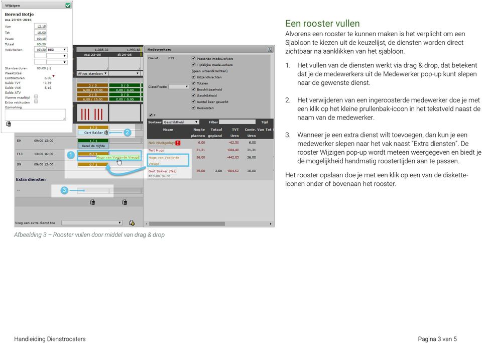 Het verwijderen van een ingeroosterde medewerker doe je met een klik op het kleine prullenbak-icoon in het tekstveld naast de naam van de medewerker. 3.