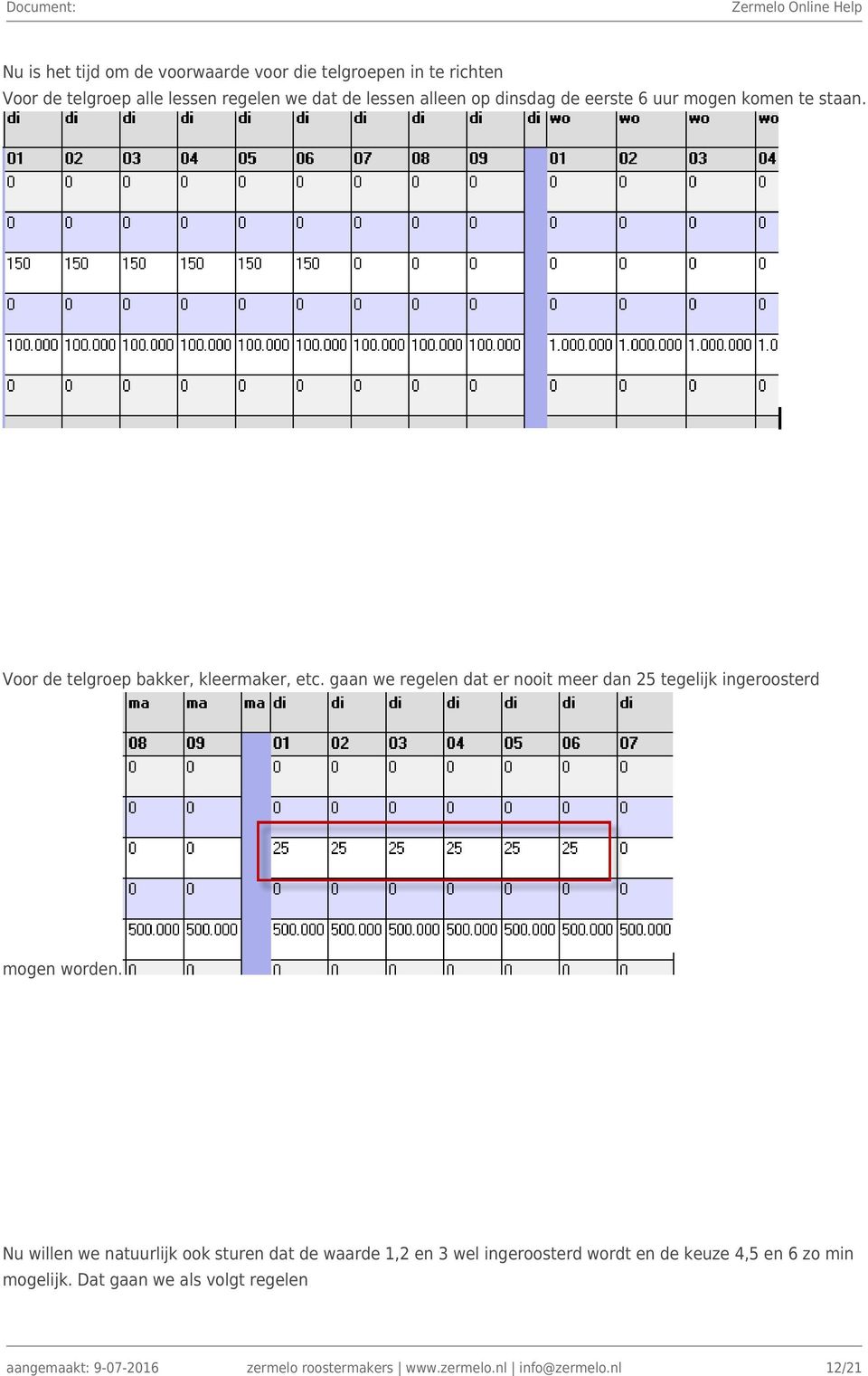 gaan we regelen dat er nooit meer dan 25 tegelijk ingeroosterd mogen worden.