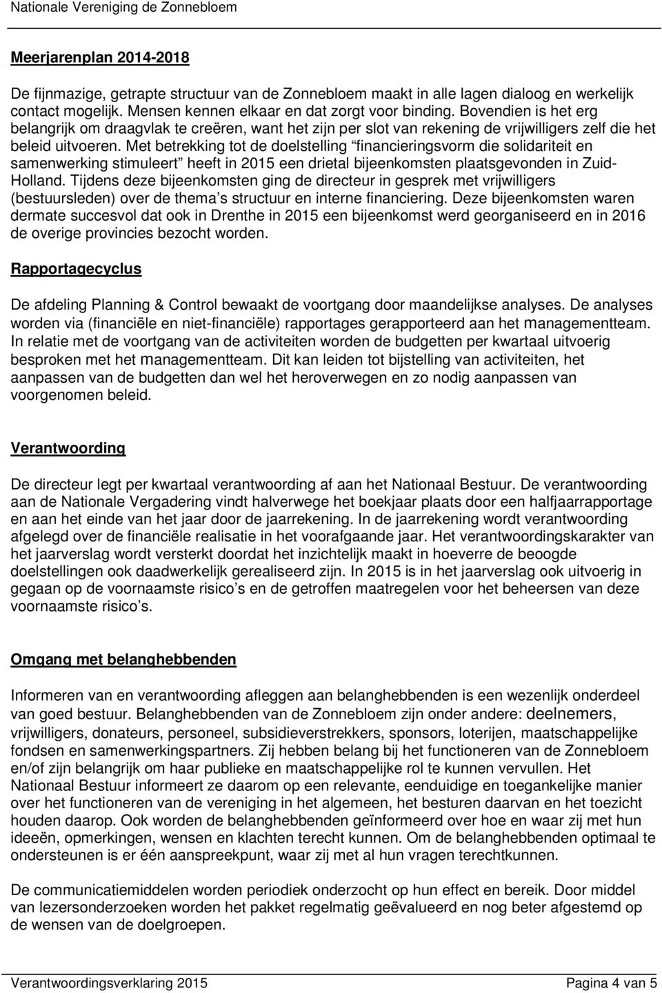 Met betrekking tot de doelstelling financieringsvorm die solidariteit en samenwerking stimuleert heeft in 2015 een drietal bijeenkomsten plaatsgevonden in Zuid- Holland.