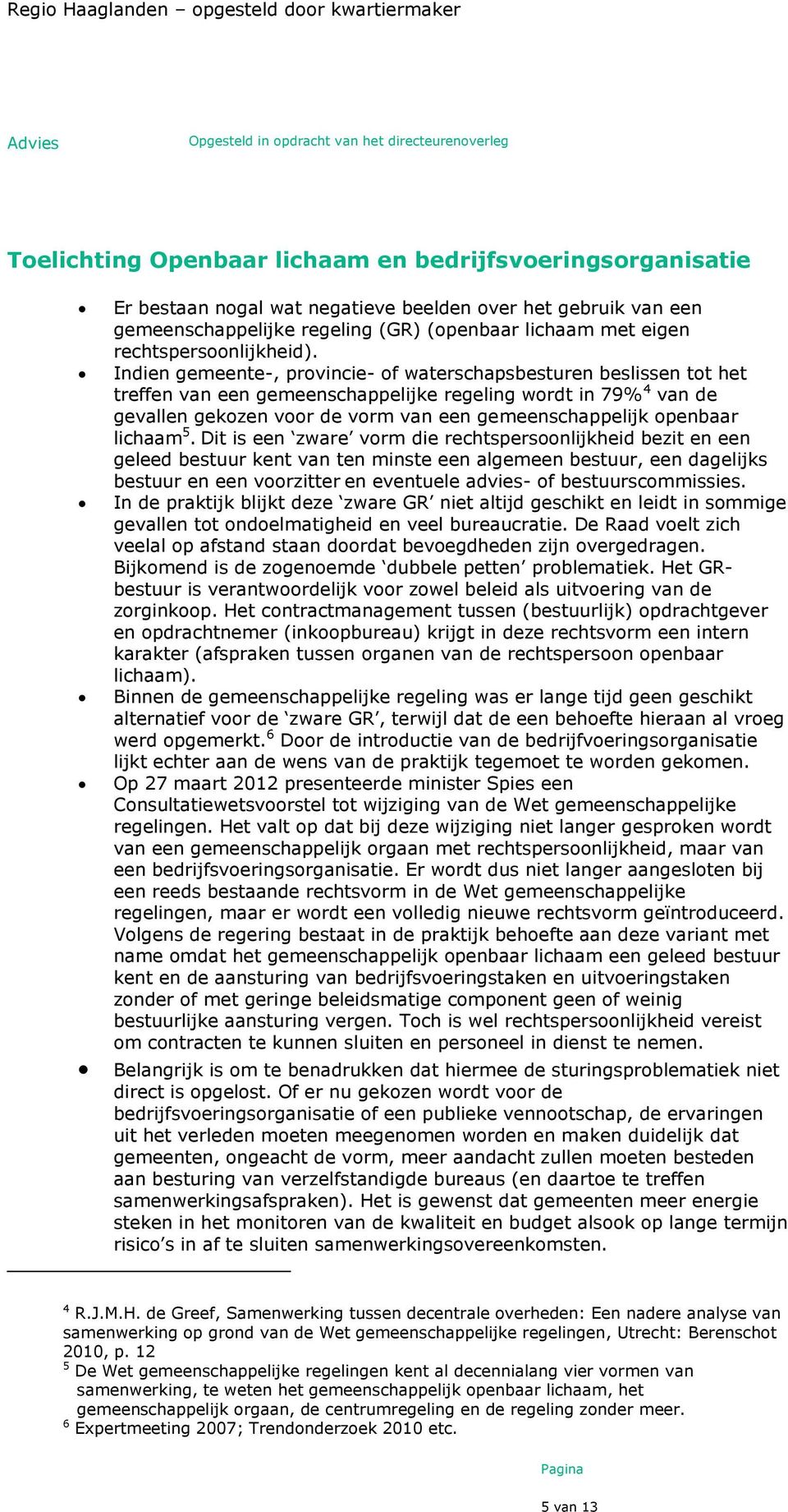 Indien gemeente-, provincie- of waterschapsbesturen beslissen tot het treffen van een gemeenschappelijke regeling wordt in 79% 4 van de gevallen gekozen voor de vorm van een gemeenschappelijk