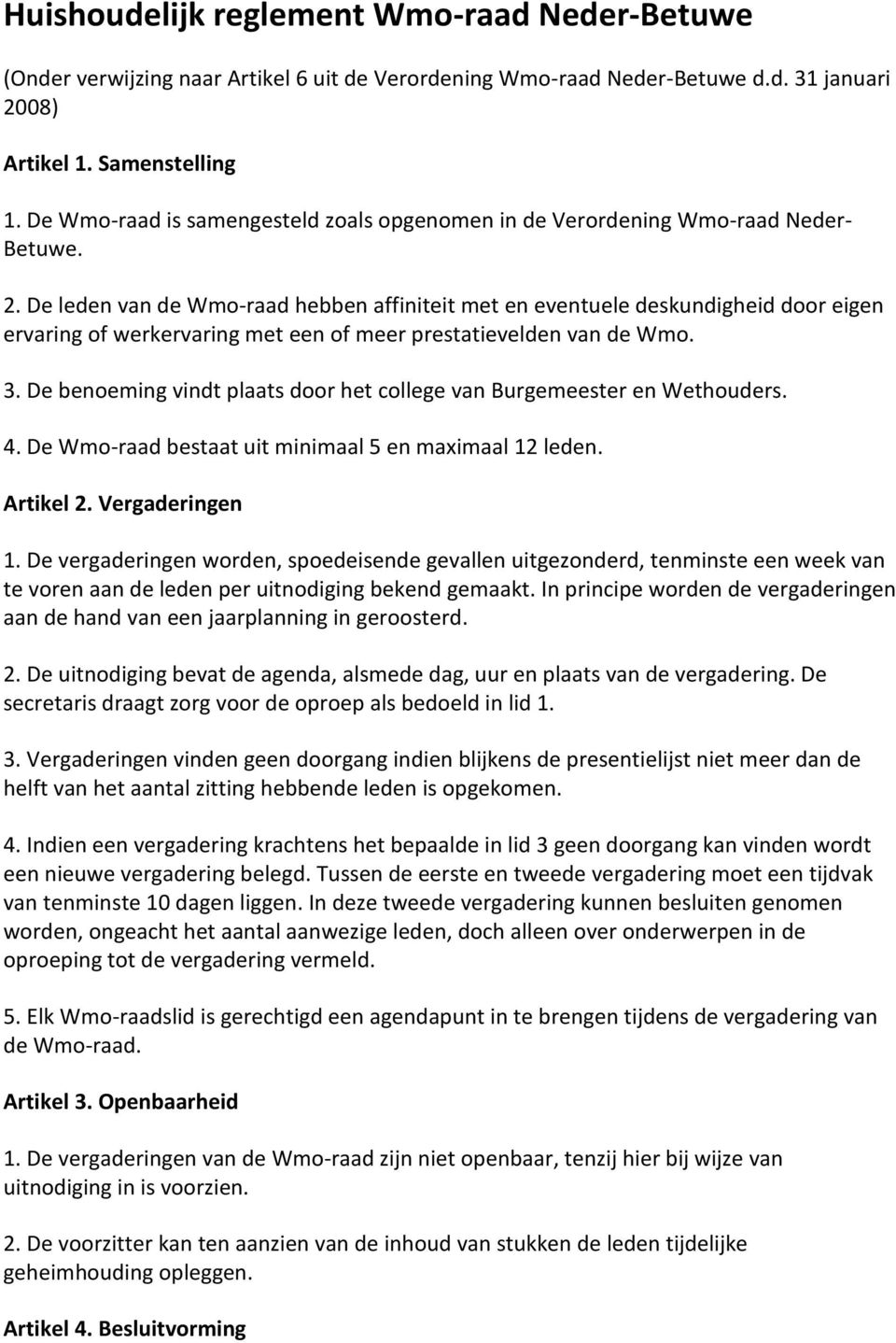 De leden van de Wmo-raad hebben affiniteit met en eventuele deskundigheid door eigen ervaring of werkervaring met een of meer prestatievelden van de Wmo. 3.