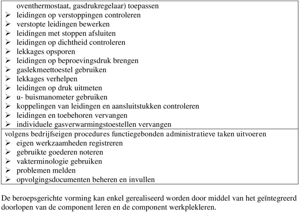 leidingen en toebehoren vervangen individuele gasverwarmingstoestellen vervangen volgens bedrijfseigen procedures functiegebonden administratieve taken uitvoeren eigen werkzaamheden registreren