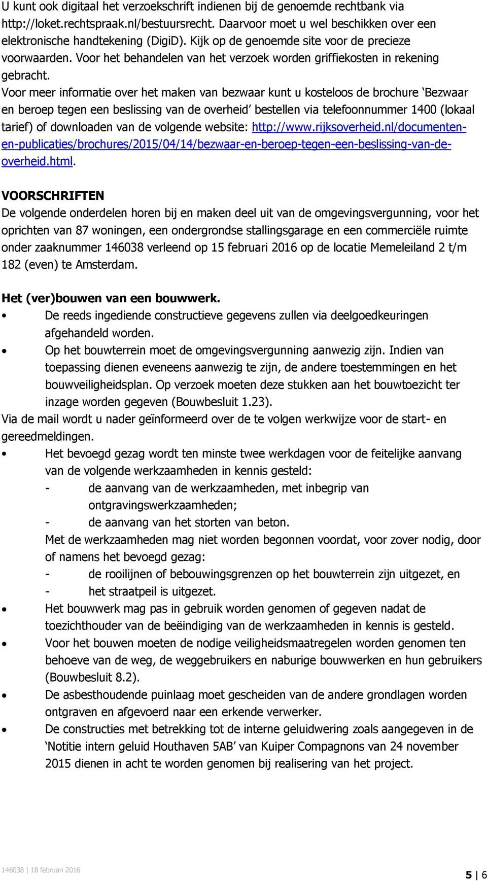 Voor meer informatie over het maken van bezwaar kunt u kosteloos de brochure Bezwaar en beroep tegen een beslissing van de overheid bestellen via telefoonnummer 1400 (lokaal tarief) of downloaden van