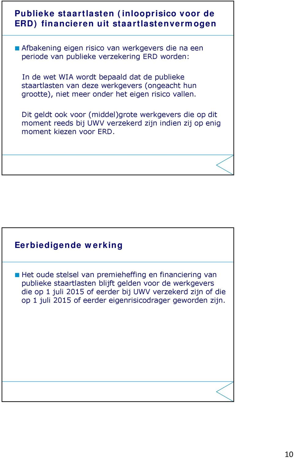 Dit geldt ook voor (middel)grote werkgevers die op dit moment reeds bij UWV verzekerd zijn indien zij op enig moment kiezen voor ERD.