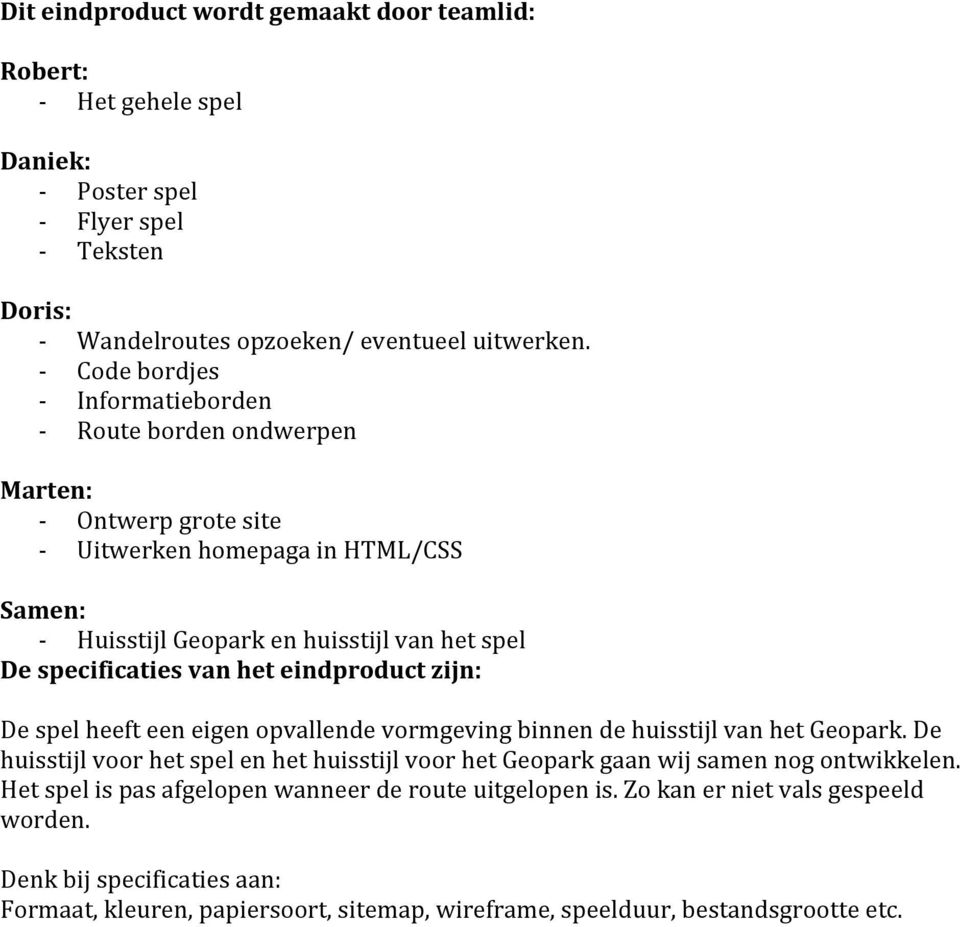 specificaties van het eindproduct zijn: De spel heeft een eigen opvallende vormgeving binnen de huisstijl van het Geopark.