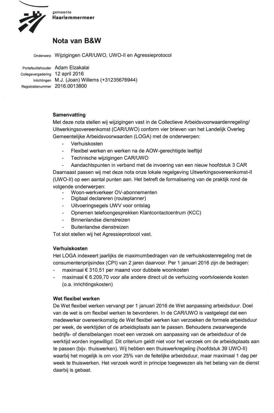 0013800 Samenvatting Met deze nota stellen wij wijzigingen vast in de Collectieve Arbeidsvoorwaardenregeling/ Uitwerkingsovereenkomst (CAR/UWO) conform vier brieven van het Landelijk Overleg