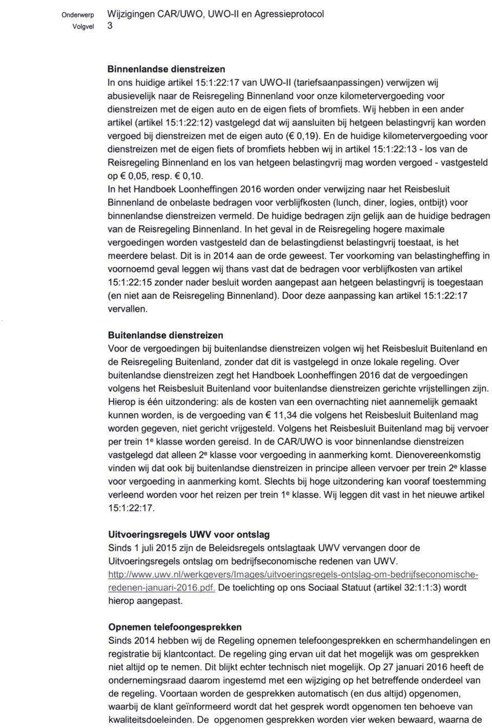 Wij hebben in een ander artikel (artikel 15:1:22:12) vastgelegd dat wij aansluiten bij hetgeen belastingvrij kan worden vergoed bij dienstreizen met de eigen auto ( 0,19).