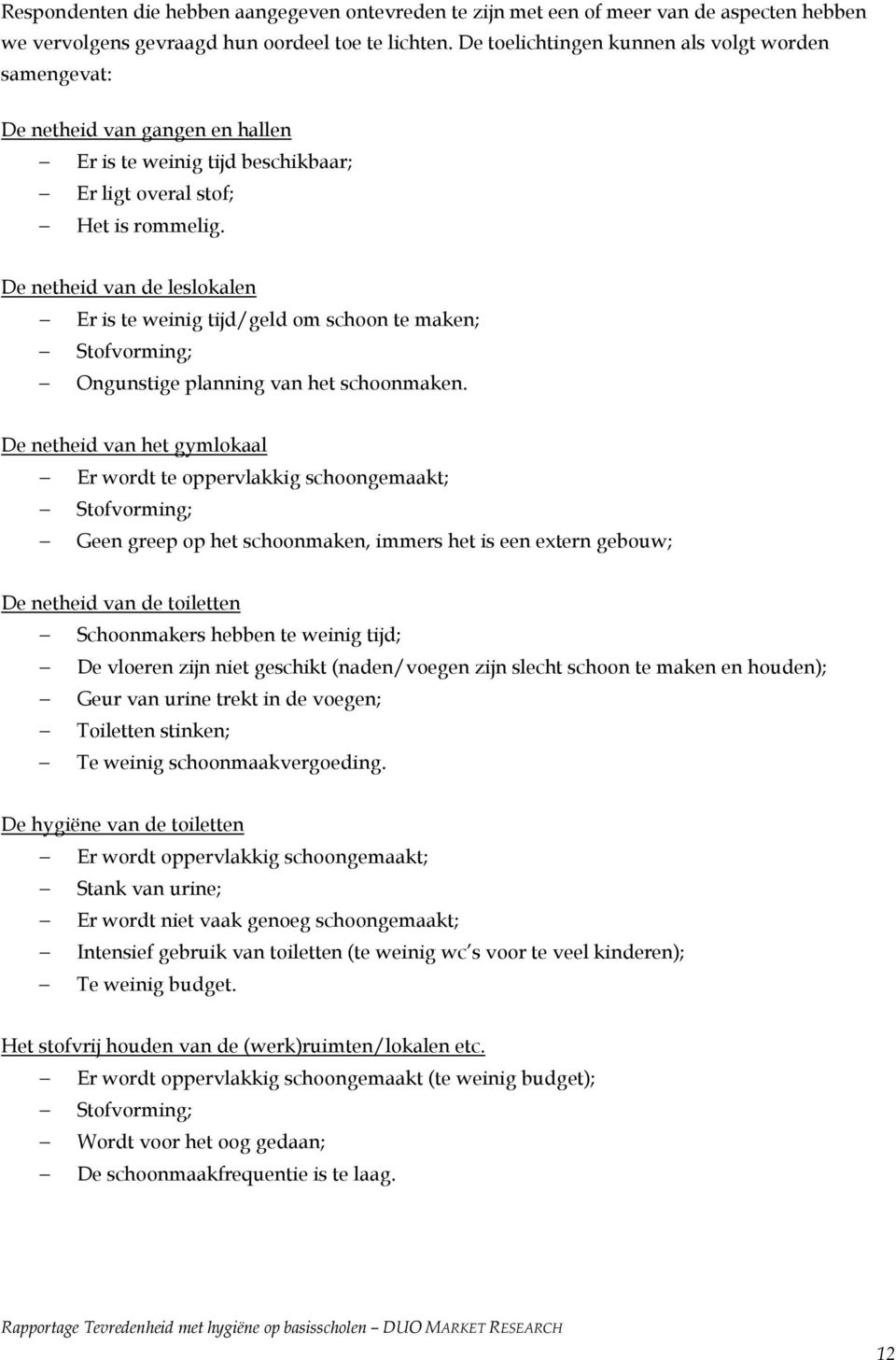 De netheid van de leslokalen Er is te weinig tijd/geld om schoon te maken; Stofvorming; Ongunstige planning van het schoonmaken.