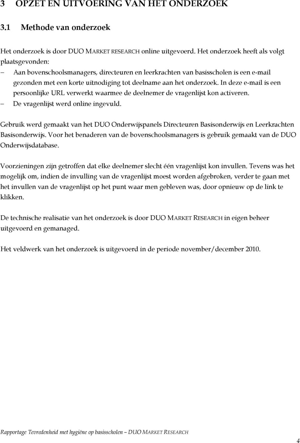 In deze e-mail is een persoonlijke URL verwerkt waarmee de deelnemer de vragenlijst kon activeren. De vragenlijst werd online ingevuld.