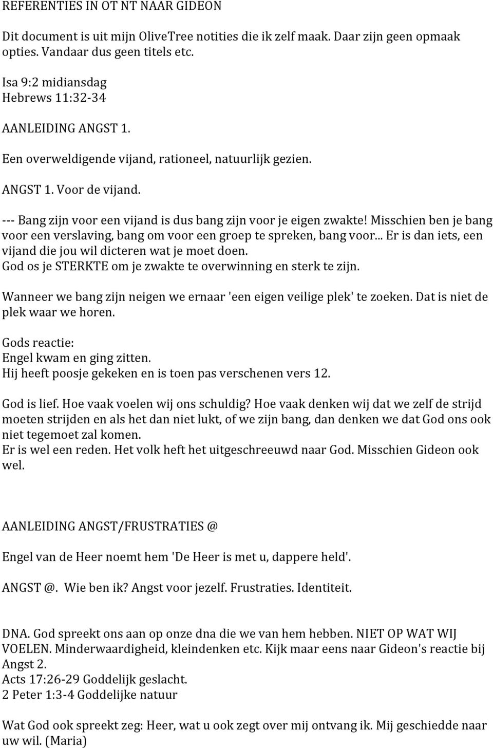 - - - Bang zijn voor een vijand is dus bang zijn voor je eigen zwakte! Misschien ben je bang voor een verslaving, bang om voor een groep te spreken, bang voor.