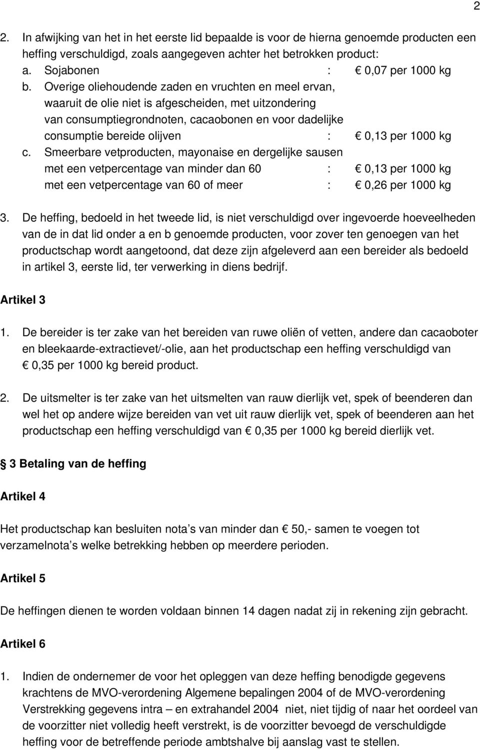 per 1000 kg c. Smeerbare vetproducten, mayonaise en dergelijke sausen met een vetpercentage van minder dan 60 : 0,13 per 1000 kg met een vetpercentage van 60 of meer : 0,26 per 1000 kg 3.