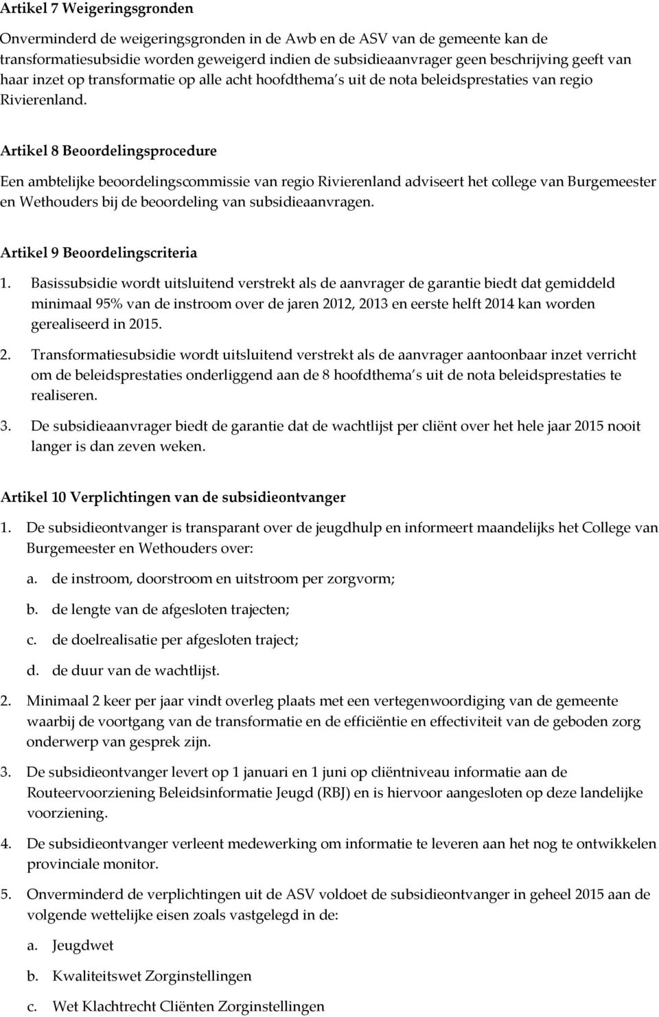 Artikel 8 Beoordelingsprocedure Een ambtelijke beoordelingscommissie van regio Rivierenland adviseert het college van Burgemeester en Wethouders bij de beoordeling van subsidieaanvragen.