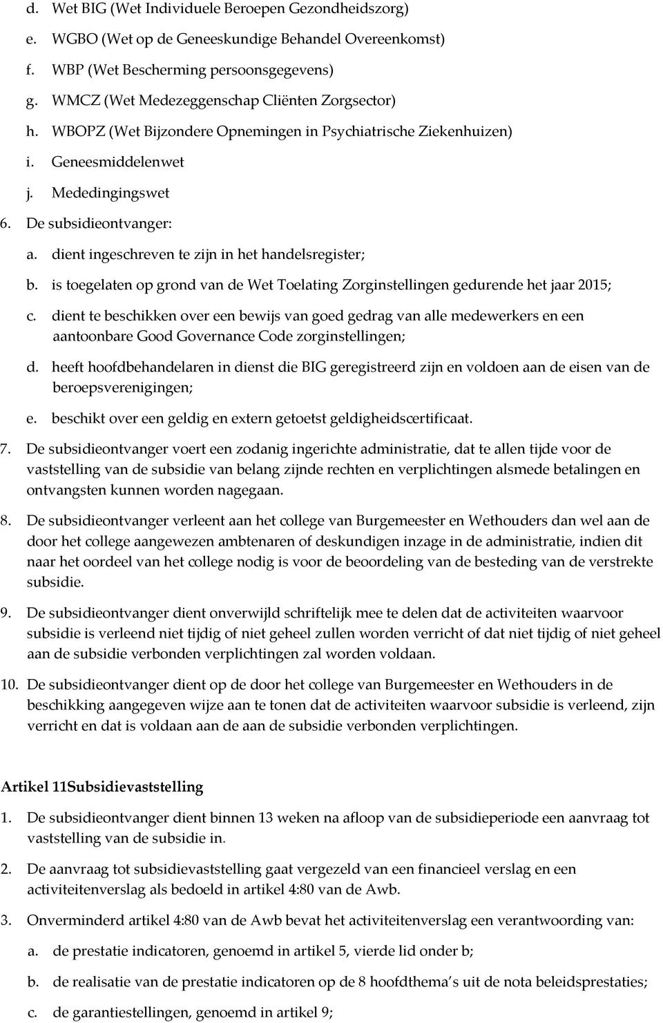 dient ingeschreven te zijn in het handelsregister; b. is toegelaten op grond van de Wet Toelating Zorginstellingen gedurende het jaar 2015; c.