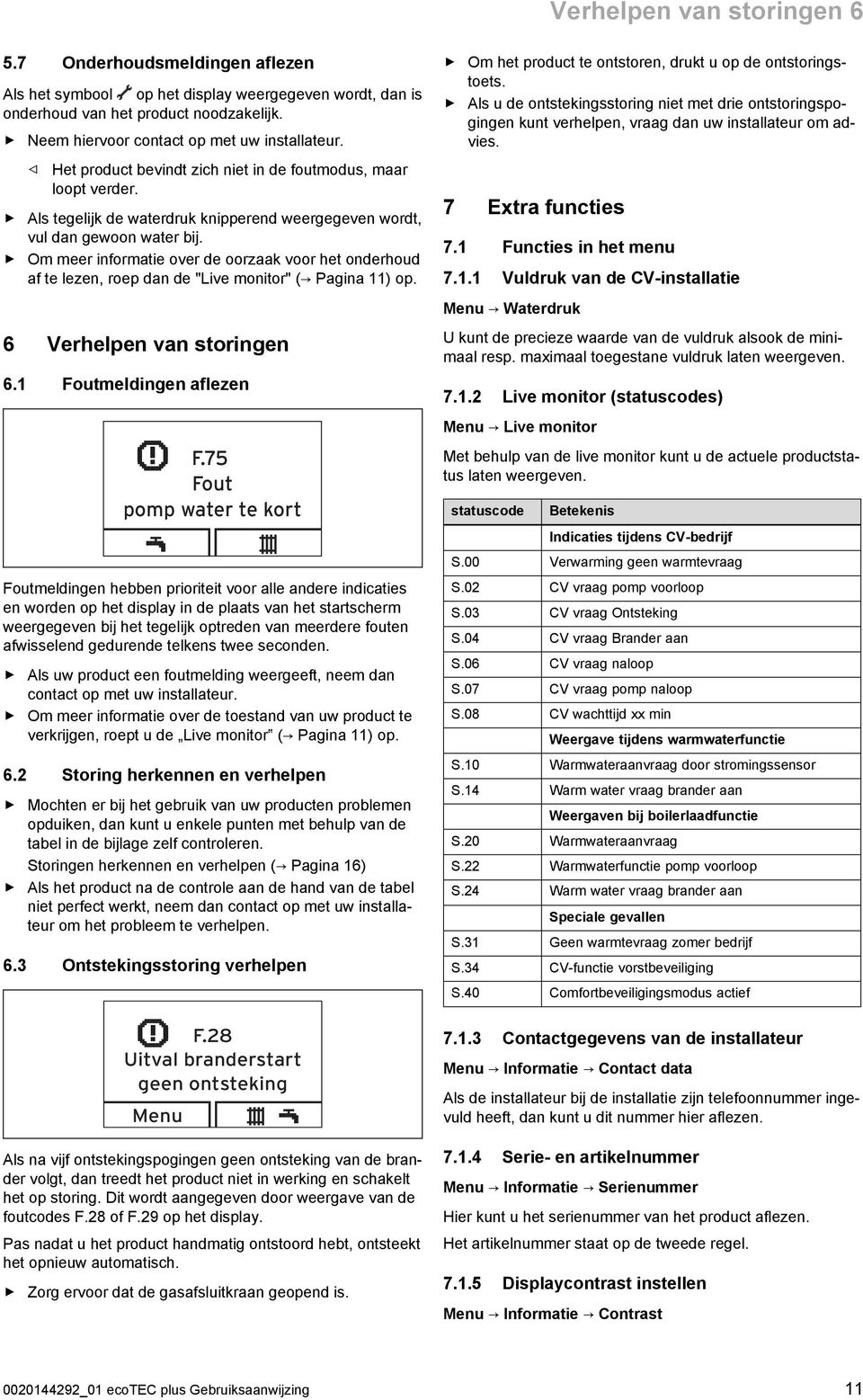 Om meer informatie over de oorzaak voor het onderhoud af te lezen, roep dan de "Live monitor" ( Pagina 11) op. 6 Verhelpen van storingen 6.1 Foutmeldingen aflezen F.