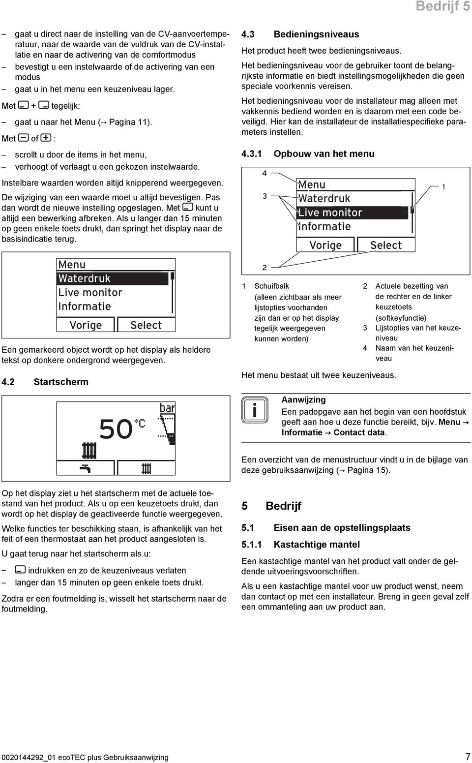 Met of : scrollt u door de items in het menu, verhoogt of verlaagt u een gekozen instelwaarde. Instelbare waarden worden altijd knipperend weergegeven.