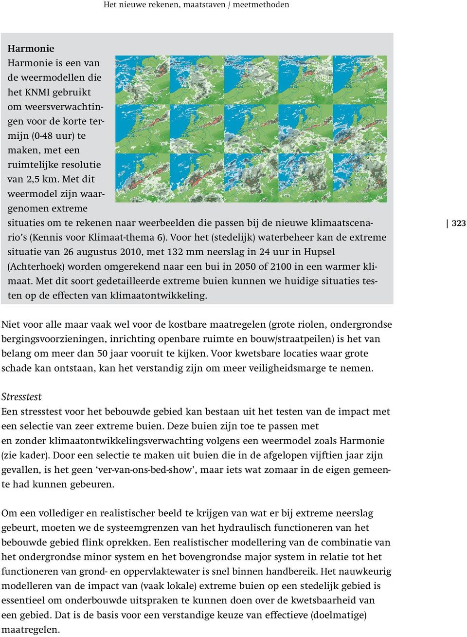 Voor het (stedelijk) waterbeheer kan de extreme situatie van 26 augustus 21, met 132 mm neerslag in 24 uur in Hupsel (Achterhoek) worden omgerekend naar een bui in 25 of 2 in een warmer klimaat.