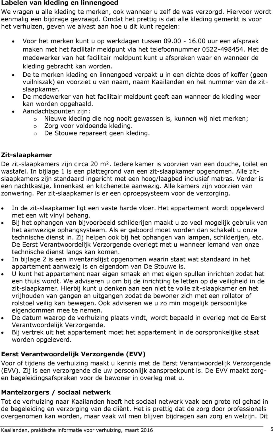 00 uur een afspraak maken met het facilitair meldpunt via het telefoonnummer 0522-498454. Met de medewerker van het facilitair meldpunt kunt u afspreken waar en wanneer de kleding gebracht kan worden.