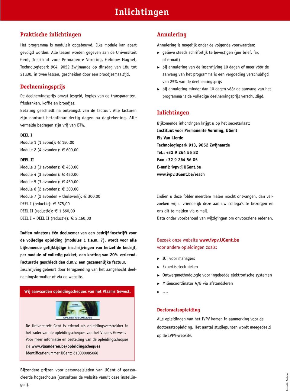 door een broodjesmaaltijd. Deelnemingsprijs De deelnemingsprijs omvat lesgeld, kopies van de transparanten, frisdranken, koffie en broodjes. Betaling geschiedt na ontvangst van de factuur.