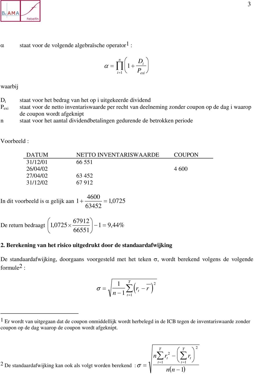 31/12/01 66 551 26/04/02 4 600 27/04/02 63 452 31/12/02 67 912 4600 In dit voorbeeld is α gelijk aan 1 + = 1, 0725 63452 67912 De return bedraagt 1,0725 1 = 9,44% 66551 2.