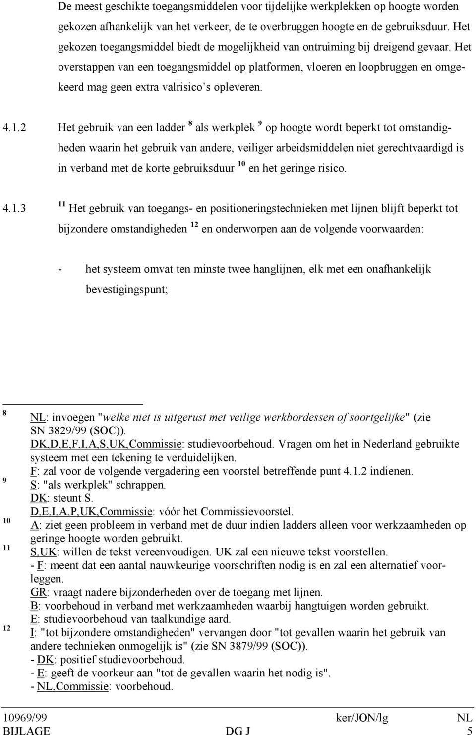 Het overstappen van een toegangsmiddel op platformen, vloeren en loopbruggen en omgekeerd mag geen extra valrisico s opleveren. 4.1.