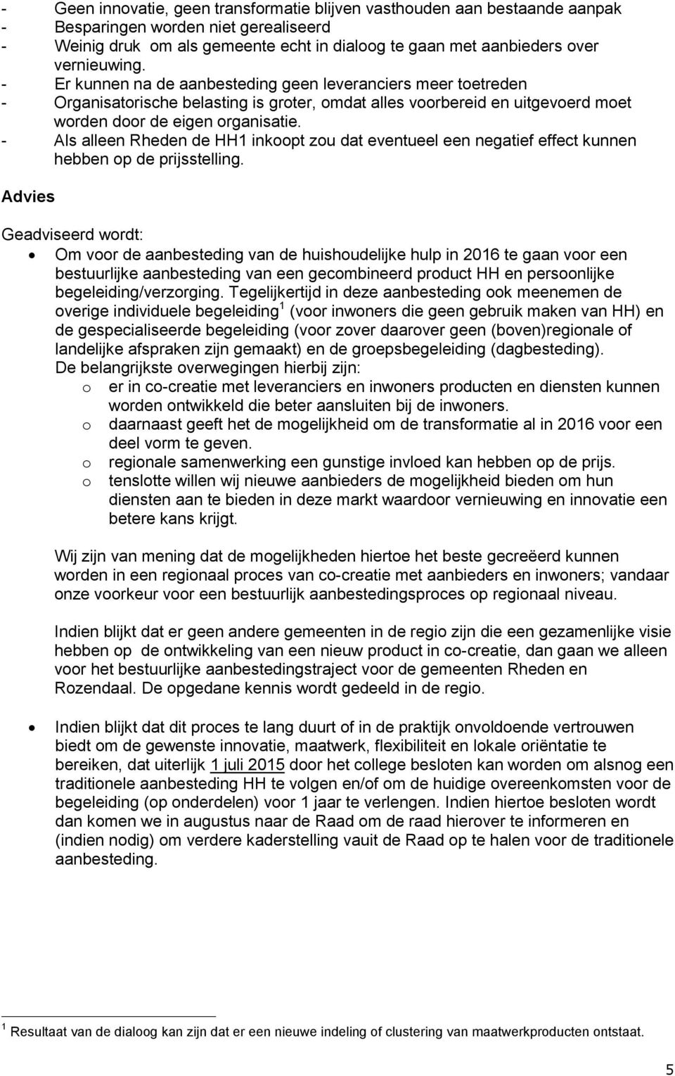 - Als alleen Rheden de HH1 inkoopt zou dat eventueel een negatief effect kunnen hebben op de prijsstelling.