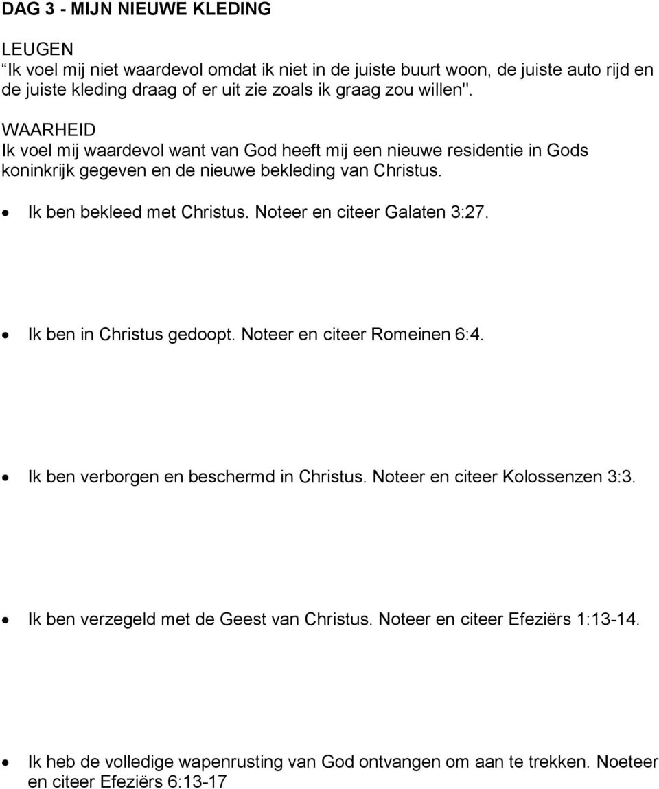 Noteer en citeer Galaten 3:27. Ik ben in Christus gedoopt. Noteer en citeer Romeinen 6:4. Ik ben verborgen en beschermd in Christus. Noteer en citeer Kolossenzen 3:3.