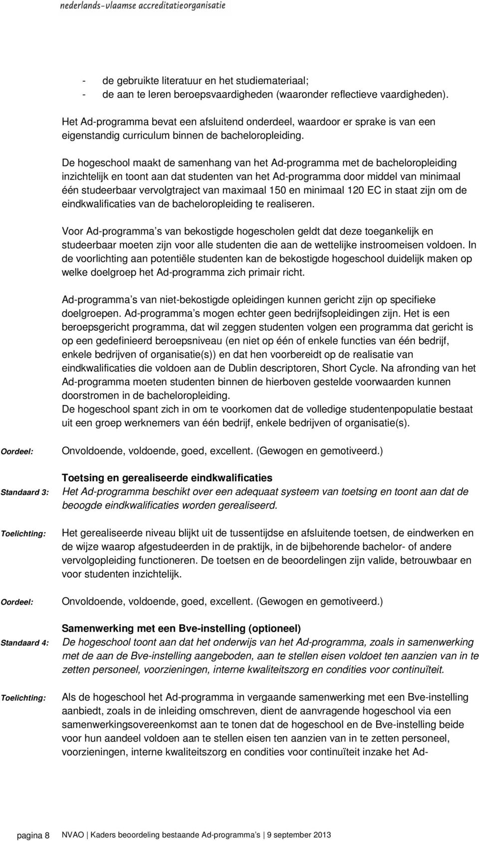 De hogeschool maakt de samenhang van het Ad-programma met de bacheloropleiding inzichtelijk en toont aan dat studenten van het Ad-programma door middel van minimaal één studeerbaar vervolgtraject van