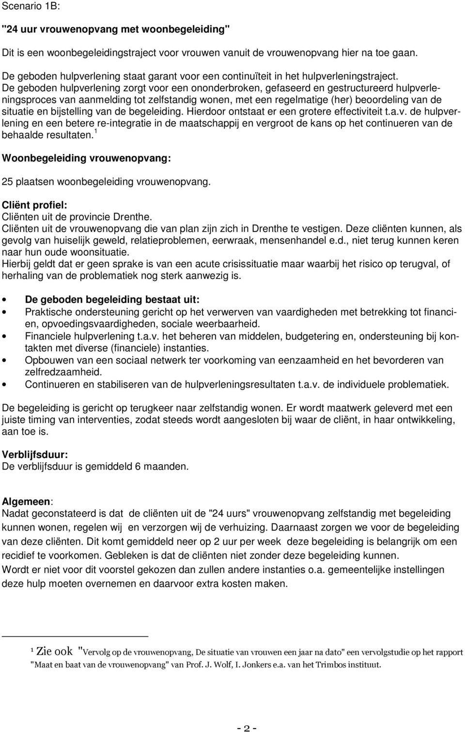 De geboden hulpverlening zorgt voor een ononderbroken, gefaseerd en gestructureerd hulpverleningsproces van aanmelding tot zelfstandig wonen, met een regelmatige (her) beoordeling van de situatie en