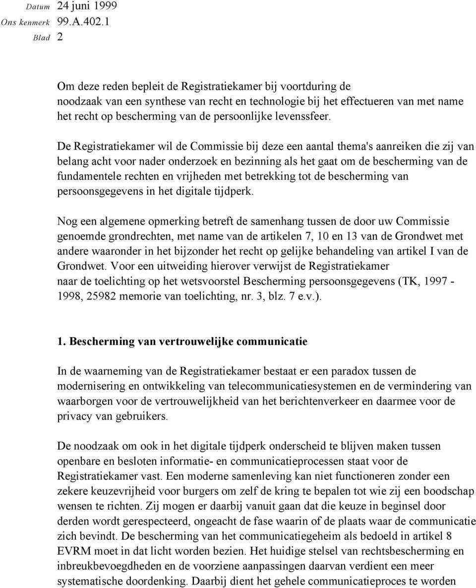 De Registratiekamer wil de Commissie bij deze een aantal thema's aanreiken die zij van belang acht voor nader onderzoek en bezinning als het gaat om de bescherming van de fundamentele rechten en