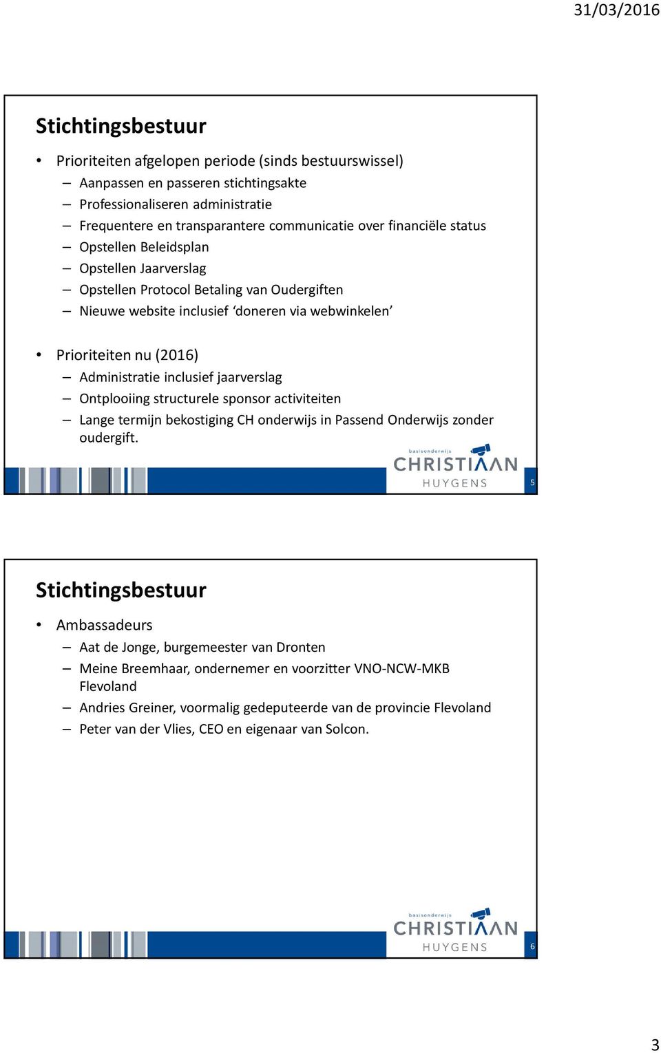 inclusief jaarverslag Ontplooiing structurele sponsor activiteiten Lange termijn bekostiging CH onderwijs in Passend Onderwijs zonder oudergift.