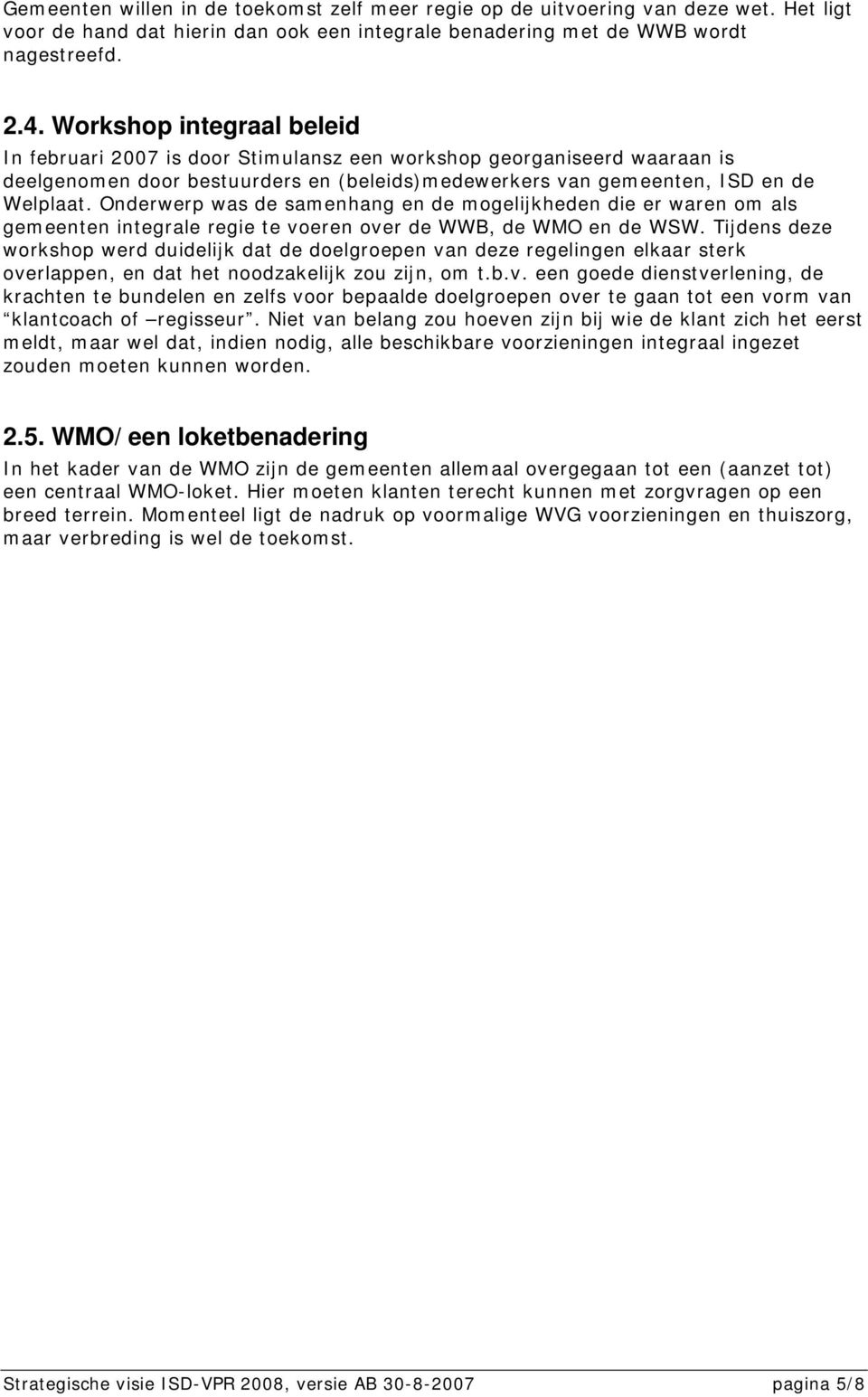 Onderwerp was de samenhang en de mogelijkheden die er waren om als gemeenten integrale regie te voeren over de WWB, de WMO en de WSW.