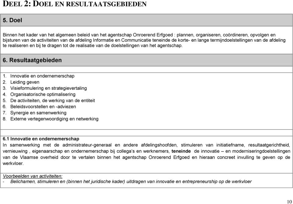 Communicatie teneinde de korte- en lange termijndoelstellingen van de afdeling te realiseren en bij te dragen tot de realisatie van de doelstellingen van het agentschap. 6. Resultaatgebieden 1.