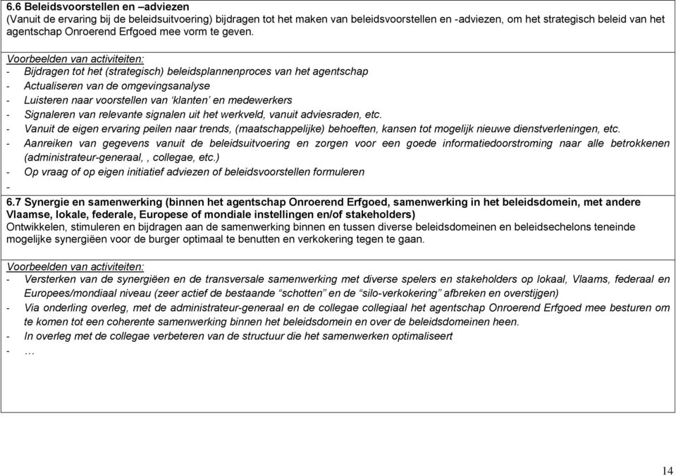 Voorbeelden van activiteiten: - Bijdragen tot het (strategisch) beleidsplannenproces van het agentschap - Actualiseren van de omgevingsanalyse - Luisteren naar voorstellen van klanten en medewerkers