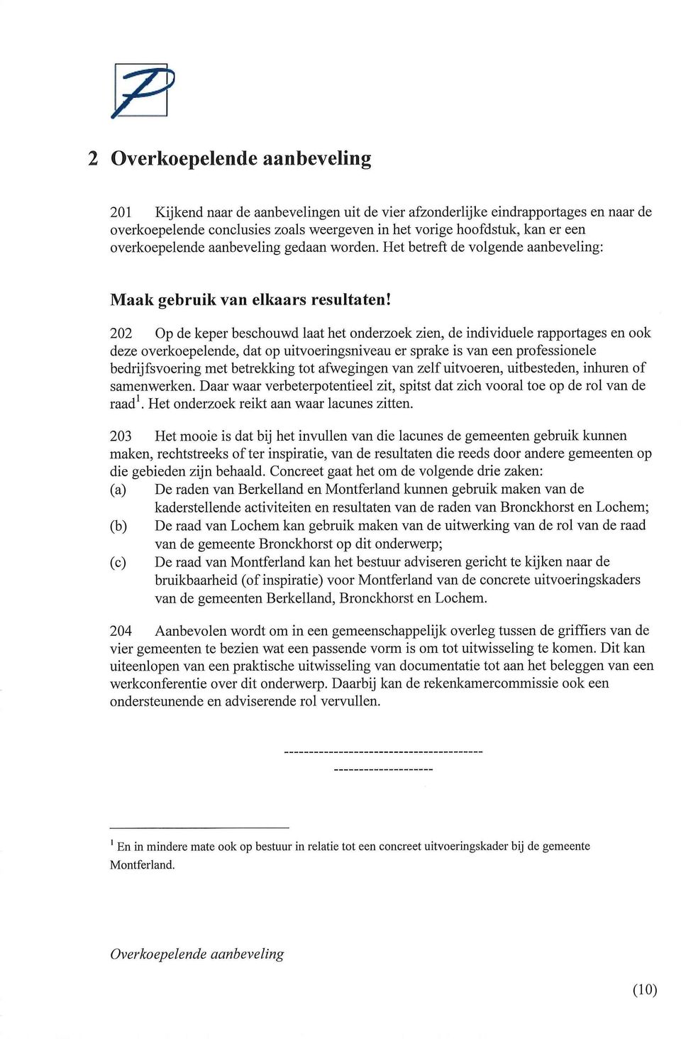 202 Op de keper beschouwd laat het onderzoek zien, de individuele rapportages en ook deze overkoepelende, dat op uitvoeringsniveau er sprake is van een professionele bedrijfsvoering met betrekking