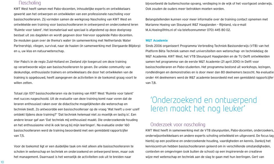 Het lesmateriaal wat speciaal is afgestemd op deze doelgroep bestaat uit zes dagdelen en wordt gegeven door hiervoor opgeleide Pabo-docenten.