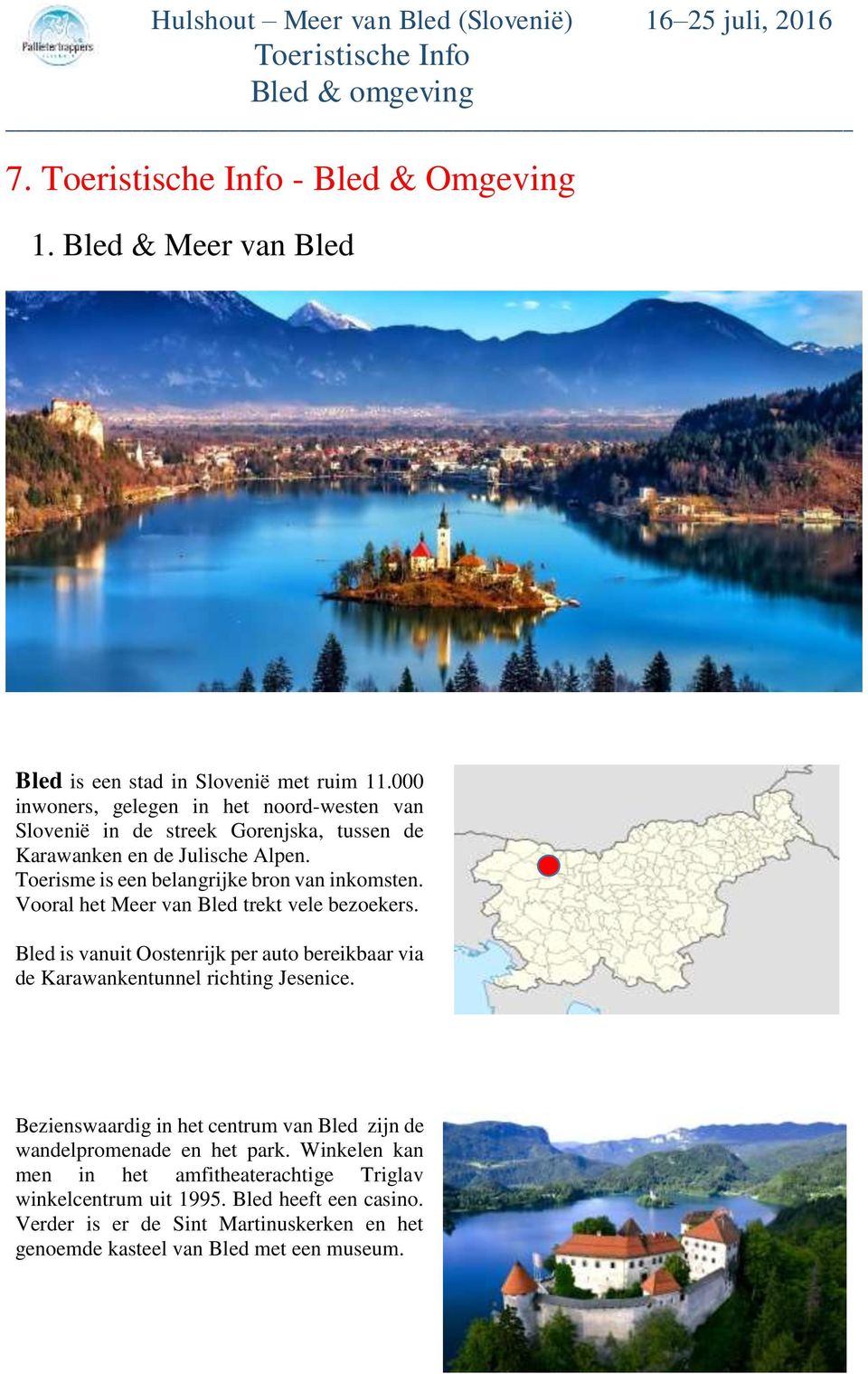 Toerisme is een belangrijke bron van inkomsten. Vooral het Meer van Bled trekt vele bezoekers.