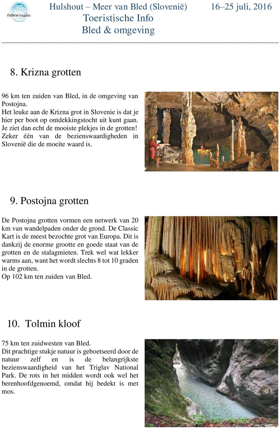 Postojna grotten De Postojna grotten vormen een netwerk van 20 km van wandelpaden onder de grond. De Classic Kart is de meest bezochte grot van Europa.